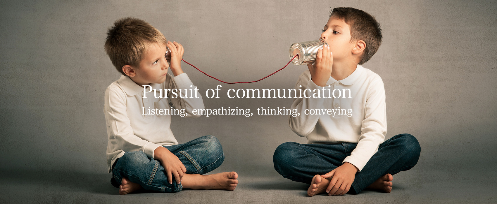 Pursuit of communication — Listening, empathizing, thinking, conveying